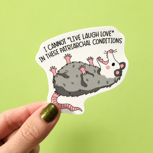 I Cannot "Live Laugh Love" In These Patriarchal Conditions Sticker