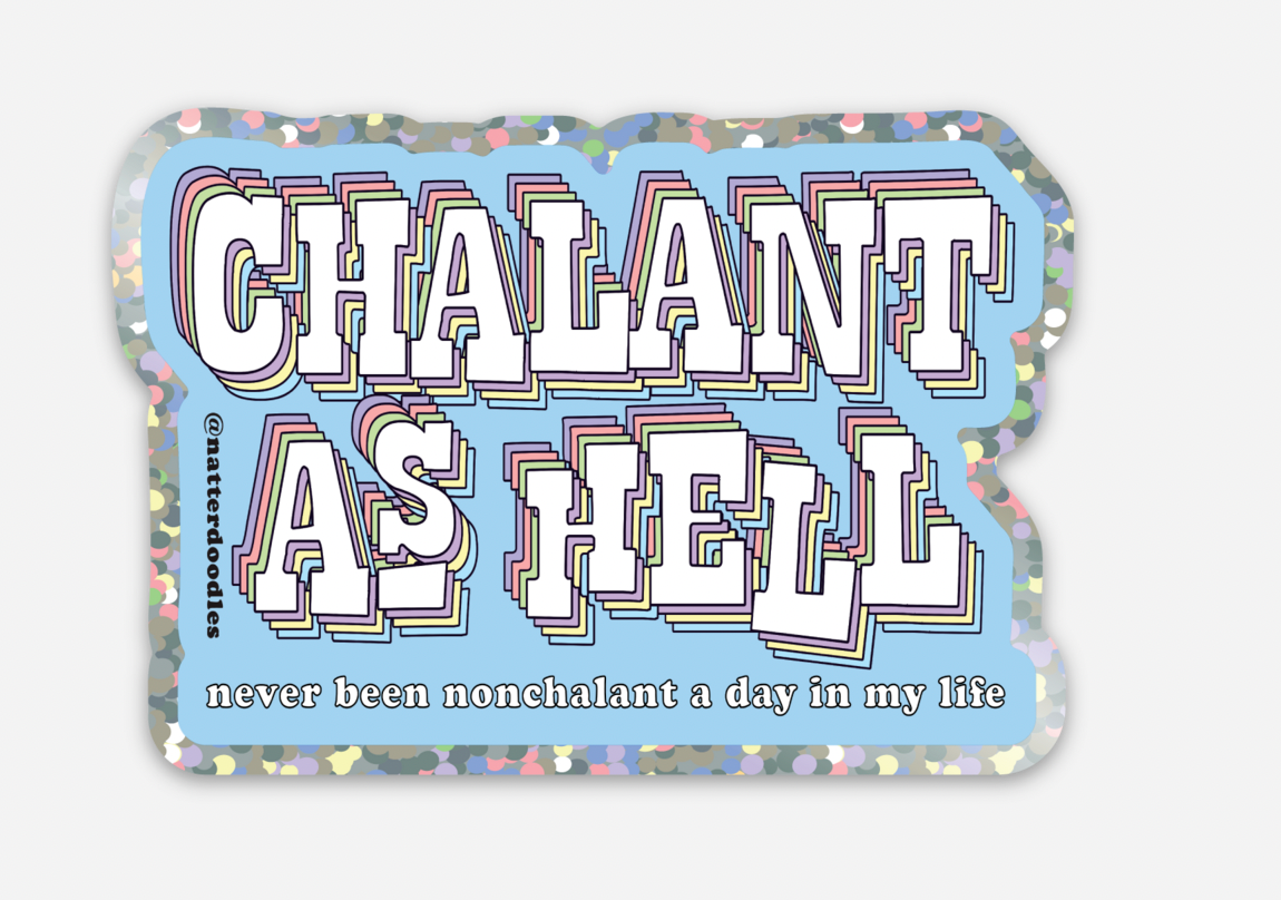 Chalant as Hell (Never Been Nonchalant) Glitter Sticker