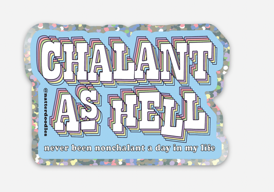 Chalant as Hell (Never Been Nonchalant) Glitter Sticker