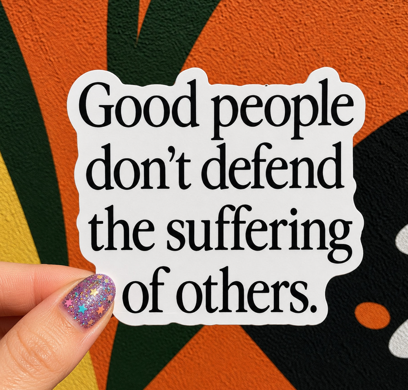 Good  People Don't Defend The Suffering Of Others Sticker
